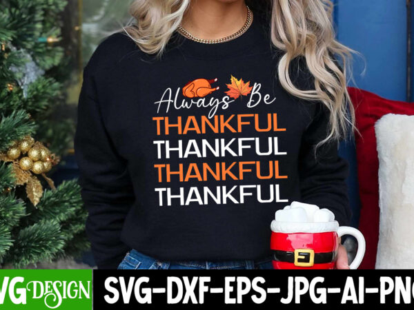 Always be thankful t-shirt design, always be thankful vector design, thanksgiving svg bundle,thanksgiving t-shirt design, thanksgiving png