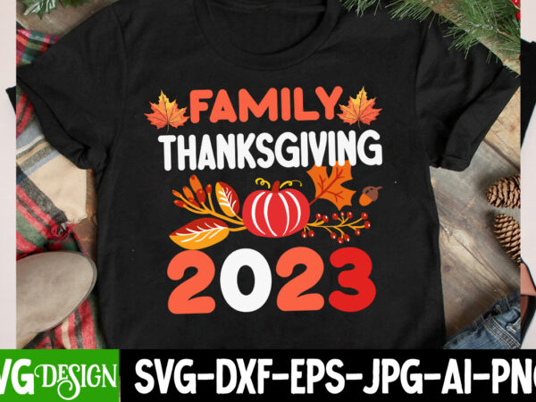 Family thanksgiving 2023 t-shirt design , family thanksgiving 2023 svg quotes, thanksgiving svg bundle,thanksgiving t-shirt design, thanksgi
