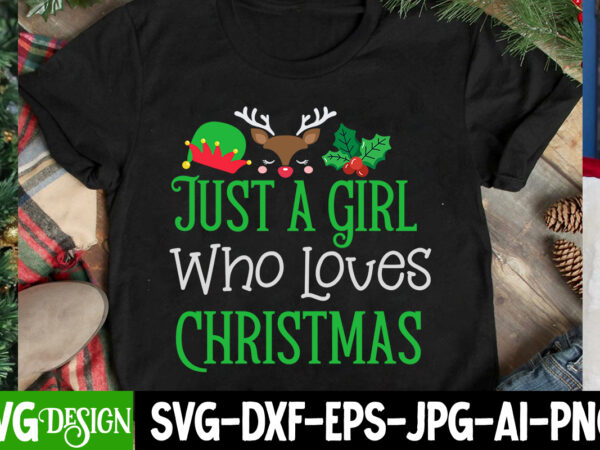 Just a girl who loves christmas t-shirt design, just a girl who loves christmas svg design, christmas svg,christmas sign, christmas sublimat
