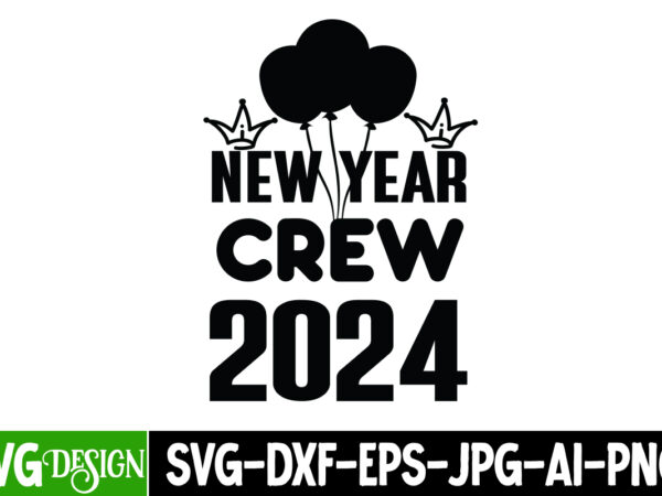 New year crew 2024 t-shirt design, new year crew 2024 vector t-shirt design, happy new year 2024 svg bundle,new years svg bundle, new year’s