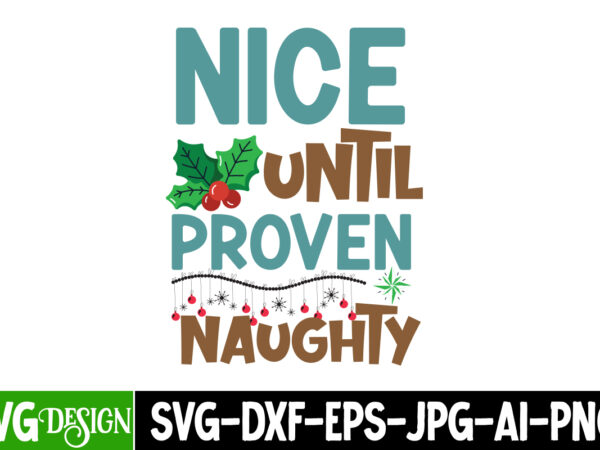 Nice until proven naughty t-shirt design, nice until proven naughty vector t-shirt design, christmas t-shirt design