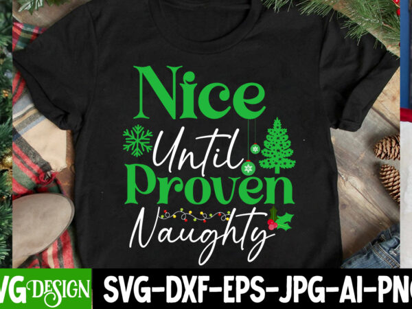 Nice until proven naughty t-shirt design, nice until proven naughty svg design, christmas svg,christmas sign, christmas sublimation , merry