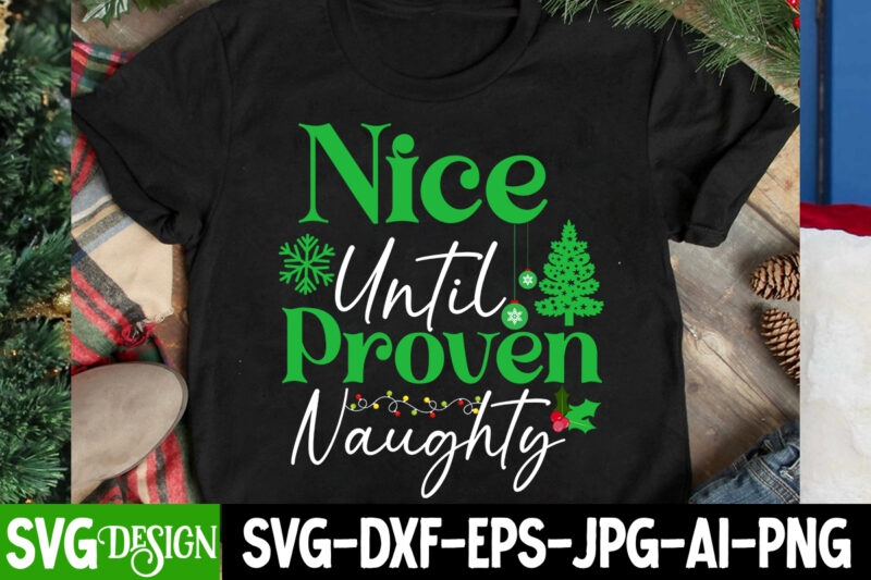 Nice Until Proven Naughty T-Shirt Design, Nice Until Proven Naughty SVG Design, Christmas SVG,Christmas Sign, Christmas Sublimation , Merry