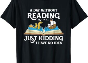A Day Without Reading is like – Book Lover Gift & Reading T-Shirt