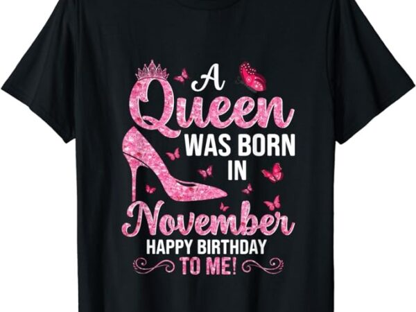 A queen was born in november happy birthday to me t-shirt