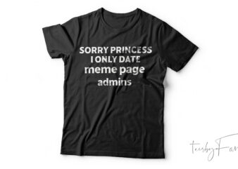 Sorry Princess I Only Date Admins|T- shirt design for sale