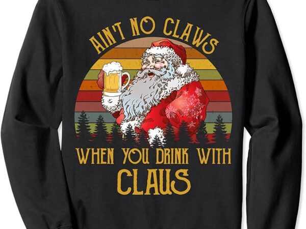 Ain’t no laws when you drink with claus santa beer christmas sweatshirt