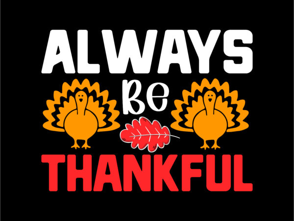 Always be thankful t-shirt design ,thanksgiving t-shirt design