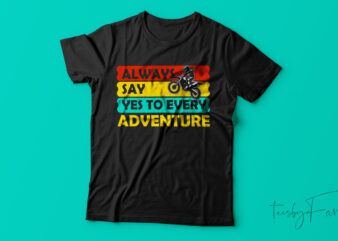 Always Say Yes To Adventure| T-shirt design for sale