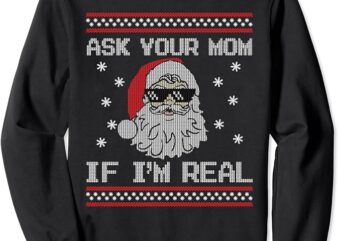 Ask Your Mom If I’m Real Santa Claus Ugly Christmas Sweater Sweatshirt