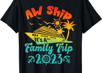 Aw Ship! It’s A Family Cruise 2023 Trip Vacation Matching T-Shirt