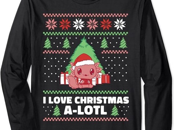 Axolotl ugly christmas sweater i love christmas a-lotl long sleeve t-shirt