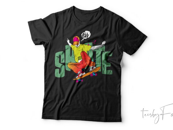 Boy skate all day awesome| t-shirt design for sale