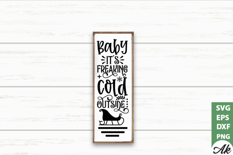 Baby it’s freaking cold outside porch sign SVG