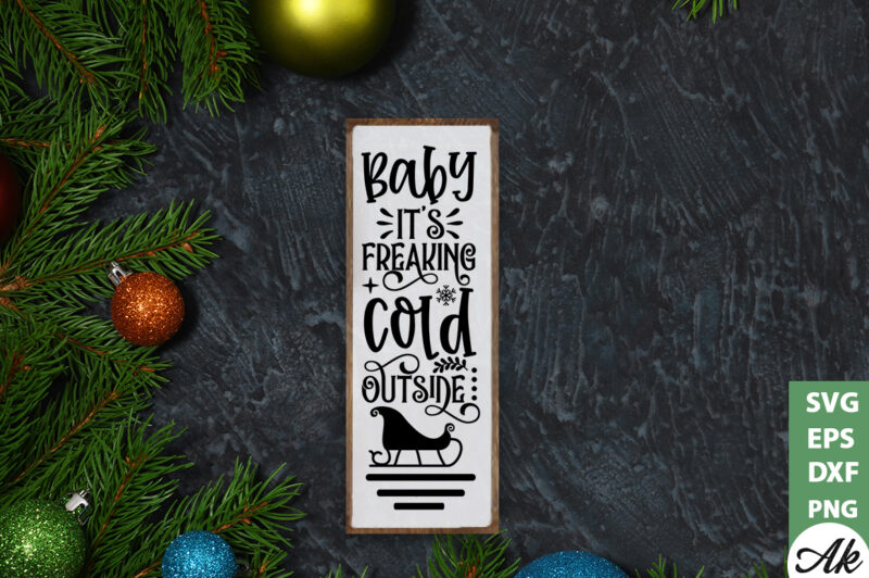 Baby it’s freaking cold outside porch sign SVG