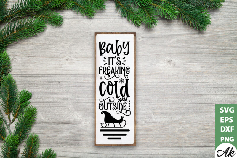 Baby it’s freaking cold outside porch sign SVG