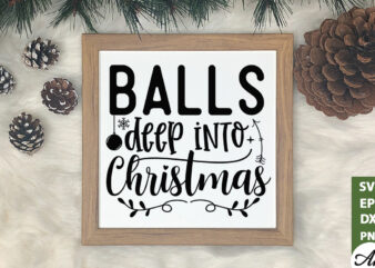 Balls deep into christmas SVG t shirt template