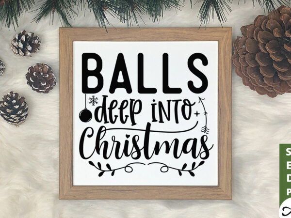 Balls deep into christmas svg t shirt template