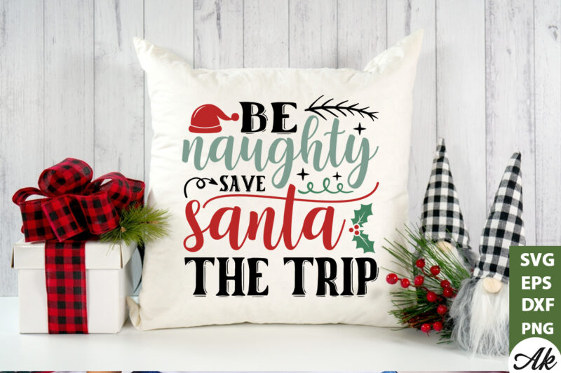 Be naughty save santa the trip SVG