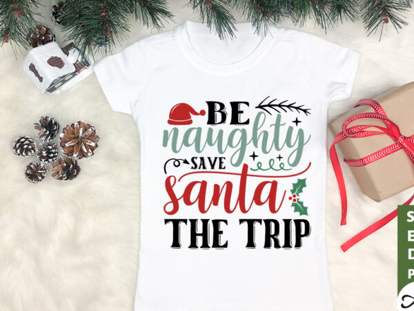 Be naughty save santa the trip svg t shirt template