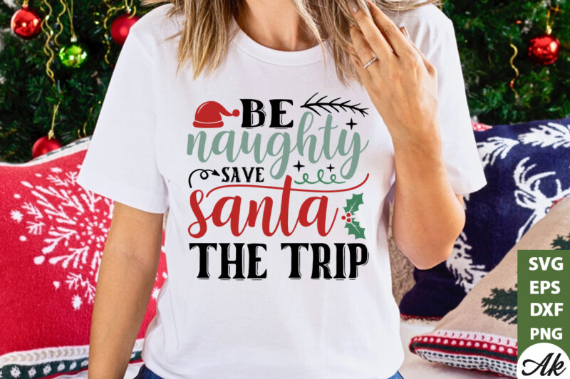 Be naughty save santa the trip SVG