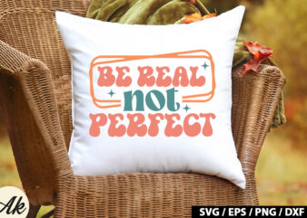 Be real not perfect Retro SVG t shirt template