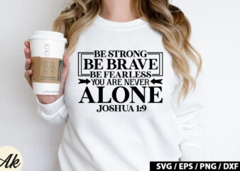 Be strong be brave be fearless you are never alone joshua 1 9 SVG t shirt template