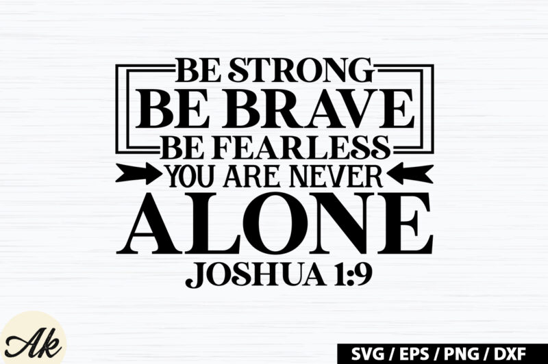 Be strong be brave be fearless you are never alone joshua 1 9 SVG