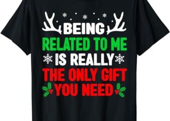 Being Related To Me Funny Christmas Shirts Women Men Family T-Shirt