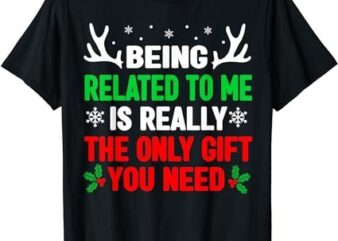 Being Related To Me Funny Christmas Shirts Women Men Family T-Shirt