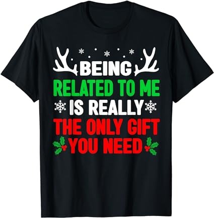 Being related to me funny christmas shirts women men family t-shirt