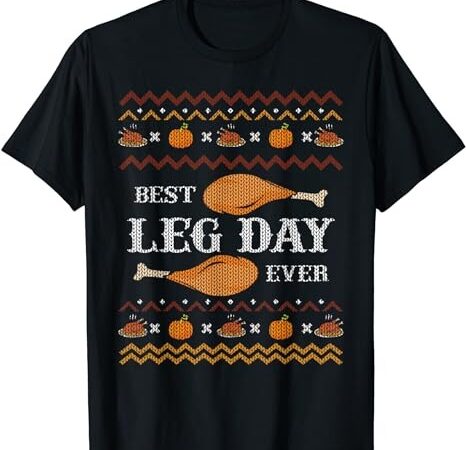 Best leg day ever ugly christmas sweater gym thanksgiving t-shirt