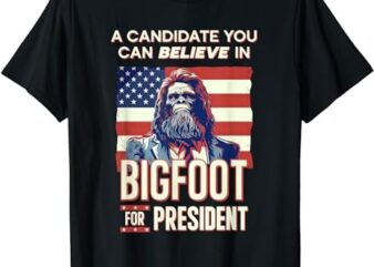 Bigfoot for President Believe Vote Elect Sasquatch Candidate T-Shirt