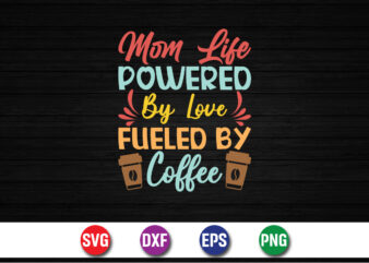 Mom Life Powered By Love Fueled By Coffee