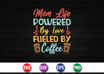 Mom Life Powered By Love Fueled By Coffee t shirt designs for sale