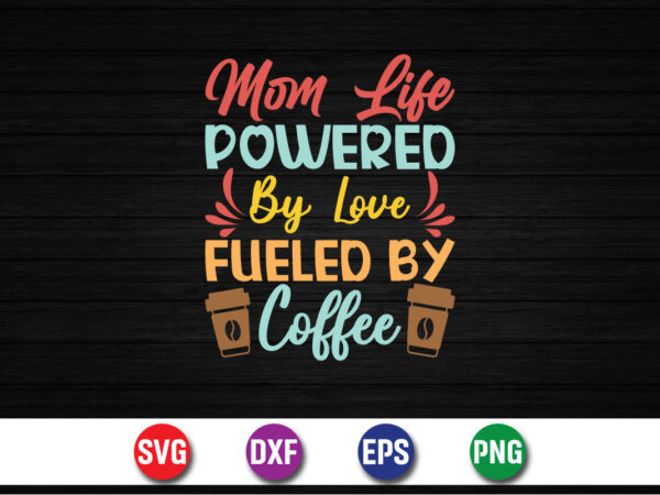 Mom life powered by love fueled by coffee t shirt designs for sale