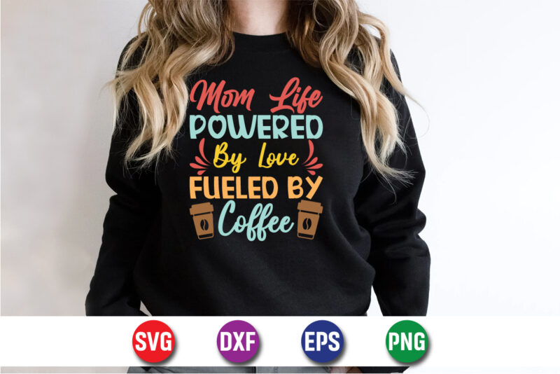 Mom Life Powered By Love Fueled By Coffee