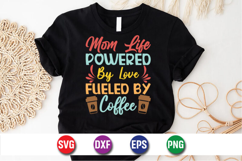 Mom Life Powered By Love Fueled By Coffee