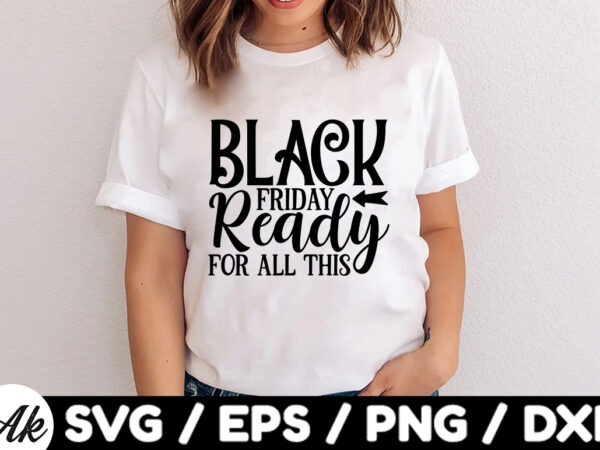 Black friday ready for all this svg t shirt template