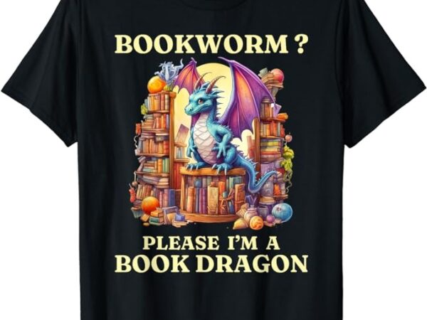 Bookworm please i’m a book dragon reading kids men women t-shirt