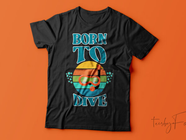 Born to dive| t-shirt design for sale