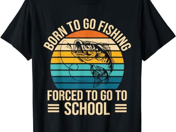 Born to go fishing forced school funny fishing boys kids men t-shirt png file
