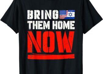 Bring Them Home Now , Bring Them Back T-Shirt, Israel Strong T-Shirt