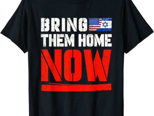 Bring them home now , bring them back t-shirt, israel strong t-shirt