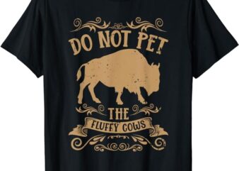 Buffalo Funny Bison Do Not Pet The Fluffy Cows T-Shirt