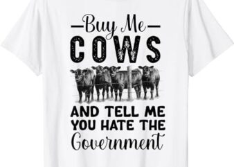 Buy Me Cows And Tell Me You Hate The Government T-Shirt