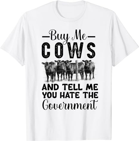 Buy Me Cows And Tell Me You Hate The Government T-Shirt
