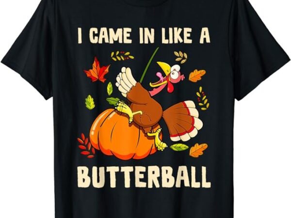 Came in like a butterball funny thanksgiving men women kids t-shirt