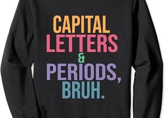 Capital Letters and Periods Bruh, Bruh Teacher Sweatshirt