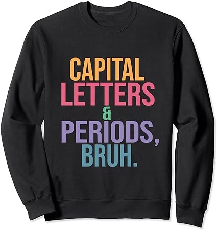 Capital letters and periods bruh, bruh teacher sweatshirt